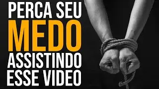 17 MINUTOS QUE VÃO FAZER VOCÊ PERDER SEUS MEDOS (Motivacional)