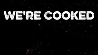 We're Cooked