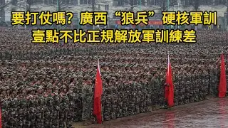 要打仗嗎？廣西&ldquo;狼兵&rdquo;硬核軍訓，壹點不比正規解放軍訓練差，這狼性十足的軍訓值得全國推廣！