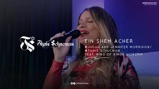 Ein Shem Acher/ @Judah And Jennifer Morrison/ Thais Schucman Feat. King of Kings Worship