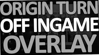 How to turn off Origin In Game Overlay (in Battlefield 1, Sims 4, Fifa 17 etc)