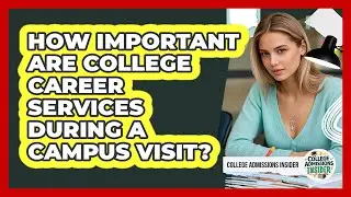 How Important Are College Career Services During A Campus Visit? - College Admissions Insider