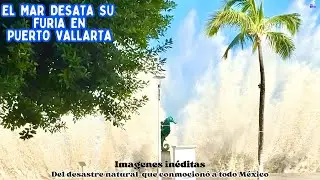 EL MAR DESATA SU FURIA EN PUERTO VALLARTA | Imágenes inéditas del desastre. Ch 21 Season 2025  4K