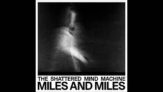 The Shattered Mind Machine - Miles and Miles (Single 2023)