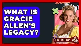 What Is Gracie Allen's Legacy? - Im a 50s Baby