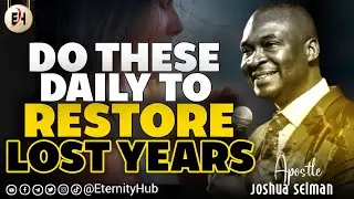 DO THESE DAILY TO RESTORE LOST YEARS || APOSTLE JOSHUA SELMAN
