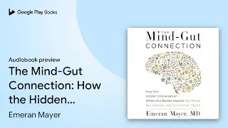 The Mind-Gut Connection: How the Hidden&hellip; by Emeran Mayer &middot; Audiobook preview