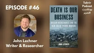 EP 46 - John Lechner: Russian Mercenaries and the New Era of Private Warfare