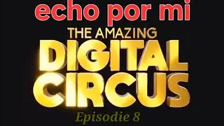 THE AMAZING DIGITAL CIRCUS 8 echo por mi