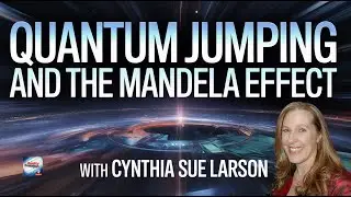 Quantum Jumping And The Mandela Effect With Cynthia Sue Larson