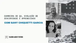 Carreira de QA, evolução de senioridade e aprendizado, com Sany Chiquetti Garcia