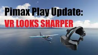 Pimax Play Update &mdash; VR Looks Sharper in MSFS? 20-Minute Test Flight