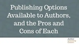 Publishing Options Available to Authors, and the Pros and Cons of Each