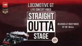 Locomotive GT - Live Straight Outta Stage 2017