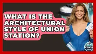 What Is The Architectural Style Of Union Station? - The Rail and Cruise Experts
