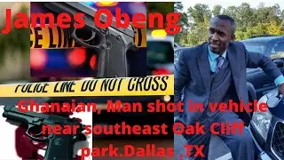 Ghanaian, Man shot in vehicle near southeast Oak Cliff park.Dallas ,TX