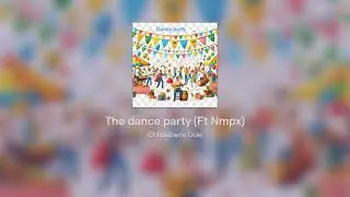 The dance party (Ft Nmpx)