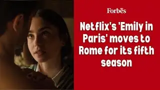 Netflix's 'Emily in Paris' moves to Rome for its fifth season