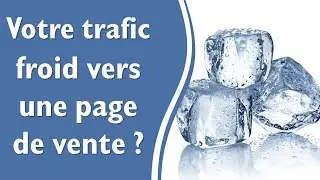 Envoyer du trafic froid vers une Page de Vente (ou VSL/VTH) : Attention Danger