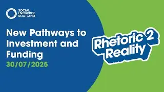 New Pathways to Investment and Funding | Rhetoric 2 Reality | 30/07/2025