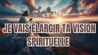 Ta vision spirituelle va changer | Dieu dit | Message de b&eacute;n&eacute;dictions de Dieu | Message de Dieu|