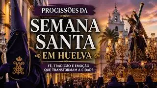 Huelva Vive a Semana Santa: Fé, Arte e Identidade