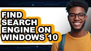 How to Find Search Engine on Windows 10 (updated)