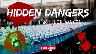 Hidden Dangers in Bottled Water!