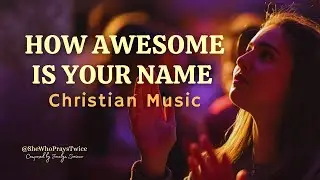 How Awesome Is Your Name &ndash; Powerful Christian Worship Song | Jocelyn Soriano (with Lyrics)