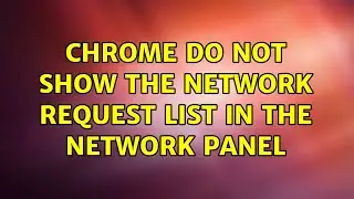Chrome do not show the network request list in the network panel (2 Solutions!!)