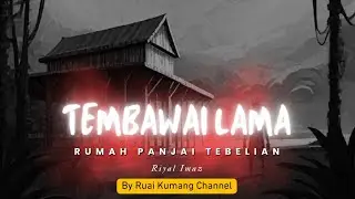 TEMBAWAI LAMA | TUSUN KEPENUDI