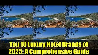Top 10 Luxury Hotel Brands of 2025: A Comprehensive Guide
