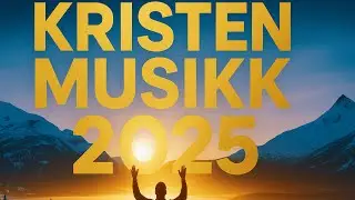 Topp 10 Kristne Sanger 2025 - Uforglemmelig Lovsang og Tilbedelse