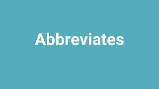 'Abbreviates' Meaning and Pronunciation