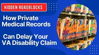 Hidden Roadblocks: How Private Medical Records Can Delay Your VA Disability Claim