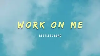 RESTLESS ROAD - WORK ON ME (Lyrics)