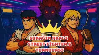 Sokağın Kralı Street Fighter 6 Turnuvası