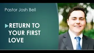 Return To Your First Love - Pastor Josh