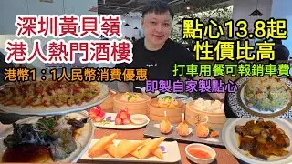 深圳黃貝嶺港人熱門酒樓｜點心13.8起性價比高｜港幣1：1人民幣消費優惠｜打車用餐可報銷車費｜即製自家製點心！[鳳凰小漁村]