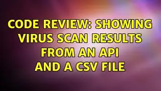 Code Review: Showing virus scan results from an API and a CSV file (2 Solutions!!)