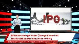 Billionaire George Kaiser (George Kaiser) IPO accelerated Energy document of (IPO)
