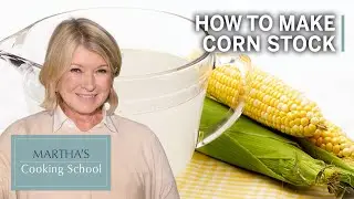 How to Make Martha Stewart's Corn Stock | Martha's Cooking School | Martha Stewart