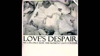Love's Despair - We Can Only Hope This Moment Lasts Forever (2002)