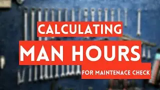 HOW TO CALCULATE THE MAN HOURS FOR MAINTENACE CHECK