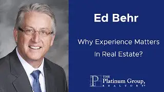 Why Experience Matters In Real Estate | Ed Behr | The Platinum Group