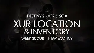 Destiny 2 - Xur Location & Inventory for 4-6-18 / April 6, 2018