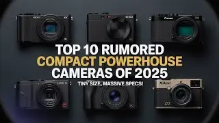 Top 10 Rumored Compact Powerhouse Cameras of 2025 &ndash; Tiny Size, Massive Specs!