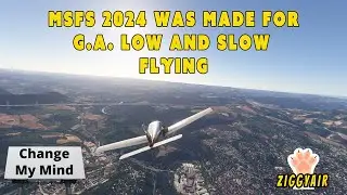 MSFS 2024 WAS MADE FOR FLYING LOW AND SLOW - CHANGE MY MIND
