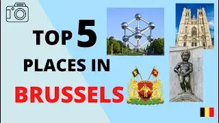 TOP 5 PLACES TO VISIT IN BRUSSELS, BELGIUM