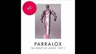 Parralox - The Dignity of Labour (Part 3) V2